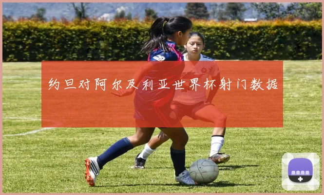 约旦对阿尔及利亚世界杯射门数据
