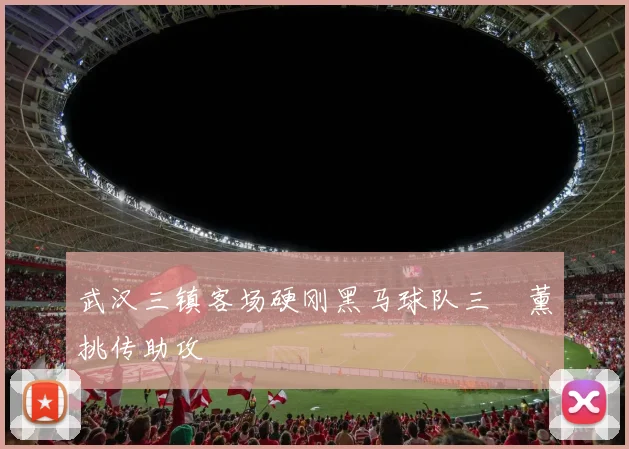 武汉三镇客场硬刚黑马球队三笘薰挑传助攻