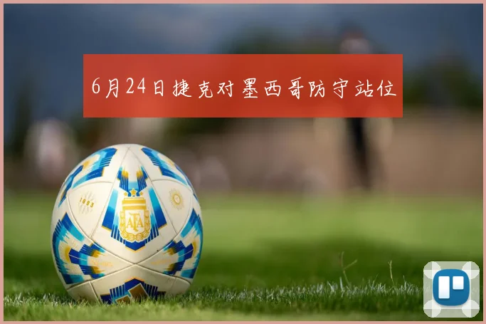 6月24日捷克对墨西哥防守站位